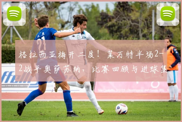 格拉西亚梅开二度！莱万特半场2-2战平奥萨苏纳，比赛回顾与进球集锦分析